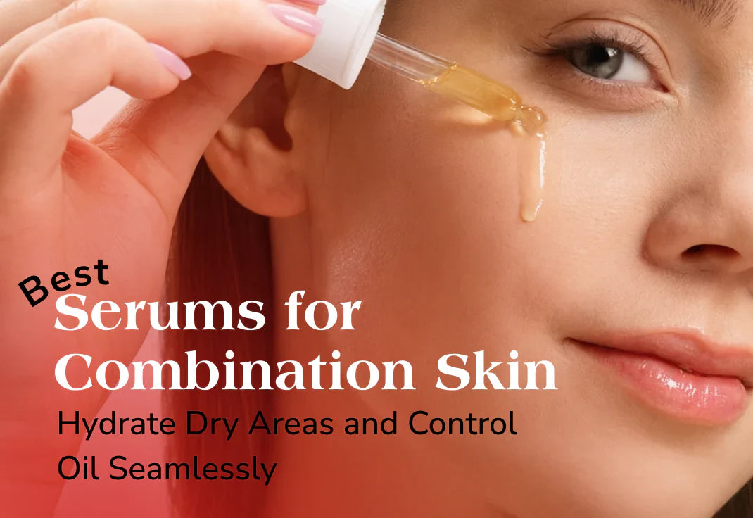Best Serums for Combination Skin: Hydrate Dry Areas and Control Oil Seamlessly